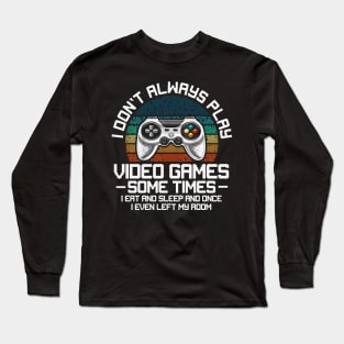 I Don't Always Play Video Games Sometimes I Eat And Sleep Long Sleeve T-Shirt